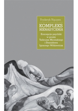 Kompleks nienasycenia. Koncepcje psychiki w prozie Tadeusza Micińskiego i Stanisława Ignacego Witkiewicza