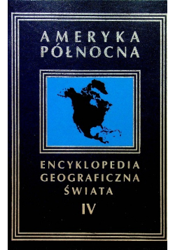 Ameryka Północna Encyklopedia Geograficzna Świata Tom IV
