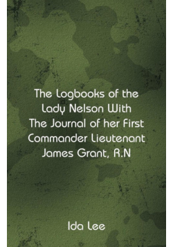 The Logbooks of the Lady Nelson With The Journal Of Her First Commander Lieutenant James Grant, R.N
