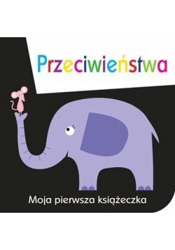 Moja pierwsza książeczka. Przeciwieństwa