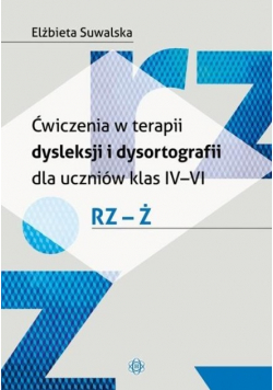 Ćwiczenia w terapii dysleksji i dysortografii dla uczniów klas IV - VI RZ - Ż