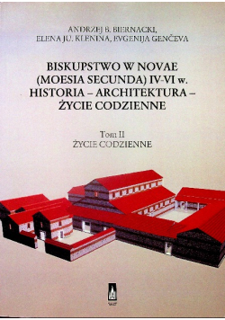 Biskupstwo w Novae ( Moesia Secunda ) IV - VI w Historia - Architektura - Życie codzienne tom 2 Życie codzienne