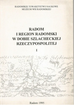 Radom i region radomski w dobie szlacheckiej Rzeczypospolitej Tom I
