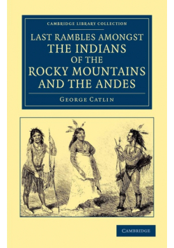 Last Rambles Amongst the Indians of the Rocky Mountains and the Andes
