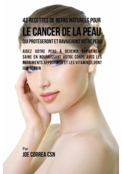 43 Recettes de Repas Naturels pour le cancer de la peau qui protégeront et raviveront votre peau