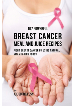 107 Powerful Breast Cancer Meal and Juice Recipes