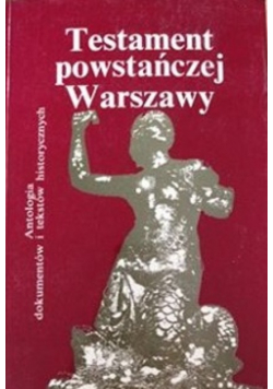 Testament powstańczej Warszawy Antologia dokumentów i tekstów historycznych