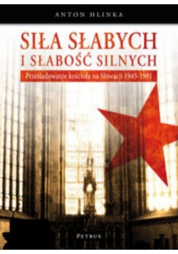 Hlinka Anton - Siła słabych i słabość silnych Prześladowanie Kościoła na Słowacji 1945 1989