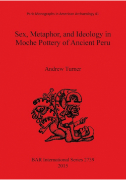 Sex, Metaphor, and Ideology in Moche Pottery of Ancient Peru