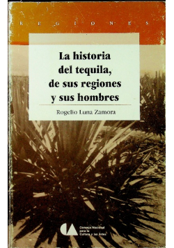 La Historia Del Tequila De Las Regiones Y Sus Hombres