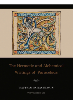 The Hermetic and Alchemical Writings of Paracelsus--Two Volumes in One