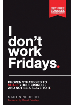 I Don't Work Fridays - Proven strategies to scale your business and not be a slave to it