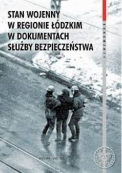 Stan wojenny w regionie łódzkim w dokumentach służby bezpieczeństwa