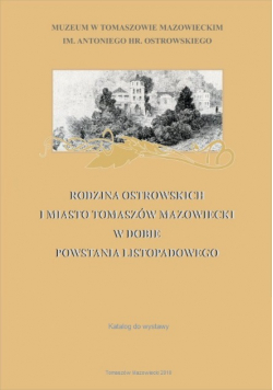 Rodzina ostrowskich i miasto Tomaszów Mazowiecki w dobie powstania listopadowego