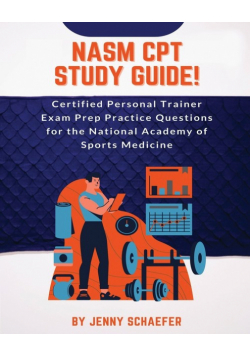 NASM CPT Study Guide! Certified Personal Trainer Exam Prep Practice Questions for the National Academy of Sports Medicine