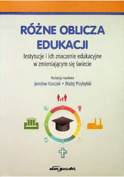 Różne oblicza edukacji Instytucje i ich znaczenie edukacyjne w zmieniającym się świecie