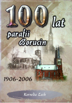 100 lat Parafii Borucin 1906 2006