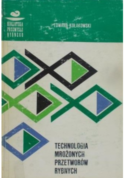 Kołakowski Edward - Technologia mrożonych przetworów rybnych