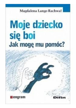 Moje dziecko się boi. Jak mogę mu pomóc?
