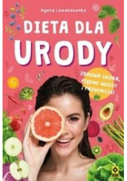 Dieta dla urody Zdrowa skóra, piękne włosy i..
