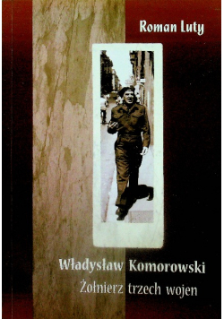 Władysław Komorowski Żołnierz Trzech Wojen