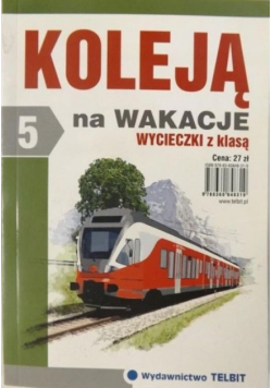 Koleją na wakacje Część I Wycieczki z klasą 5
