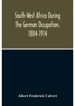 South-West Africa During The German Occupation, 1884-1914