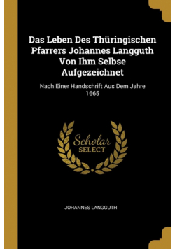 Das Leben Des Thüringischen Pfarrers Johannes Langguth Von Ihm Selbse Aufgezeichnet