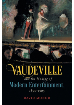 Vaudeville and the Making of Modern Entertainment, 1890-1925