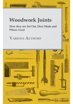 Woodwork Joints - How they are Set Out, How Made and Where Used
