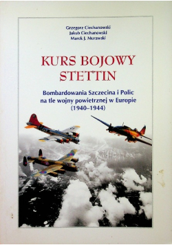 Kurs bojowy Stettin Bombardowanie Szczecina i Polic w okresie 1940 1945 Autograf autora