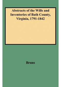Abstracts of the Wills and Inventories of Bath County, Virginia, 1791-1842