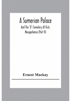 A Sumerian Palace And The "A" Cemetery At Kish, Mesopotamia (Part Ii)