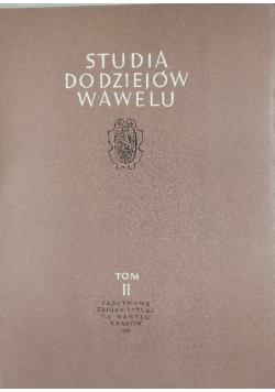 Studia do dziejów Wawelu Tom II