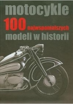 Motocykle 100 najwspanialszych modeli w historii