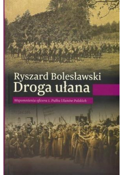 Droga ułana. Wspomnienia oficera 1. Pułku...