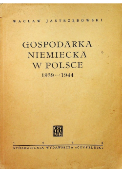 Gospodarka niemiecka w Polsce 1939 - 1944 1946 r.