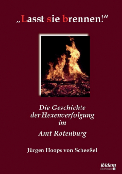 „Lasst sie brennen!". Die Geschichte der Hexenverfolgung im Amt Rotenburg