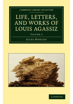 Life, Letters, and Works of Louis Agassiz - Volume             2