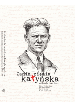 Zanim ziemia katyńska wchłonęła jego krew. Listy Pawła Słani do narzeczonej Marii Lortz z lat 1933 - 1939