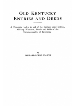 Old Kentucky Entries and Deeds. a Complete Index to All of the Earliest Land Entries, Military Warrants, Deeds and Wills of the Commonwealth of Kentuc