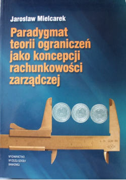 Paradygmat teorii ograniczeń jako koncepcji rachunkowości zarządczej
