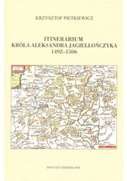 Itinerarium Króla Aleksandra Jagiellończyka 1492 - 1506