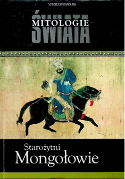 Mitologie Świata Tom 17 Starożytni Mongołowie