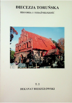Diecezja toruńska Historia i teraźniejszość tom 2 Dekanat Bierzgłowski