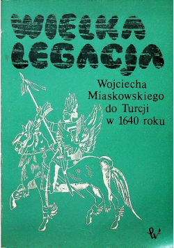 Wielka legacja Wojciecha Miaskowskiego do Turcji w 1640 r