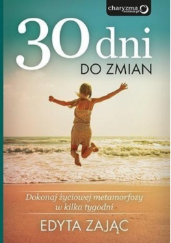 30 Dni do Zmian Dokonaj życiowej metamorfozy w kilka tygodni
