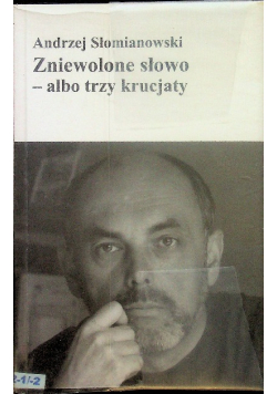 Zniewolone słowo - albo trzy krucjaty