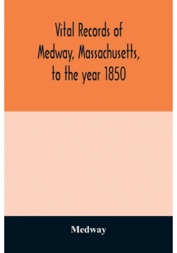 Vital records of Medway, Massachusetts, to the year 1850
