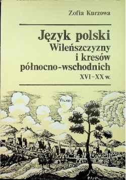 Język polski Wileńszczyzny i kresów północno-wschodnich XVI XX w .